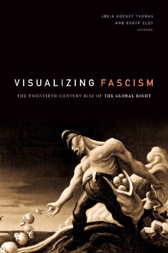 Visualizing Fascism The Twentiethcentury Rise Of The Global Right Julia Adeney Thomas Geoff Eley