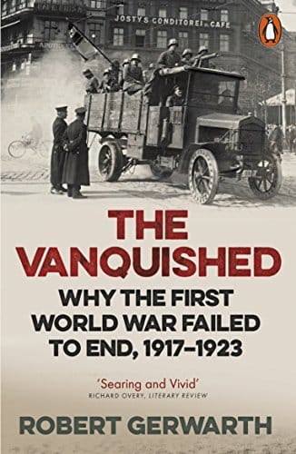 The Vanquished Why The First World War Failed To End 19171923 Robert Gerwarth Gerwarth