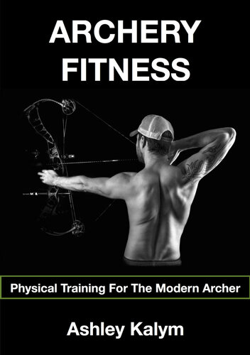 Archery Fitness Physical Training For The Modern Archer 1st Ashley Kalym