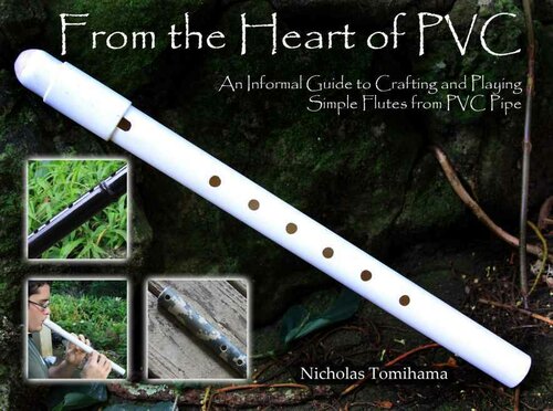 Pvc Spirit Flutes An Informal Guide To Crafting And Playing Simple Pvc Pipe Flutes For Fun And Relaxation Nicholas Tomihama