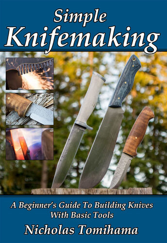 Simple Knifemaking A Beginners Guide To Building Knives With Basic Tools Nicholas Tomihama