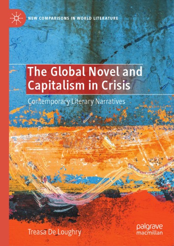 The Global Novel And Capitalism In Crisis Contemporary Literary Narratives 1st Edition Treasa De Loughry