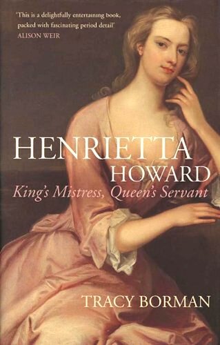 Henrietta Howard Kings Mistress Queens Servant Borman Tracy