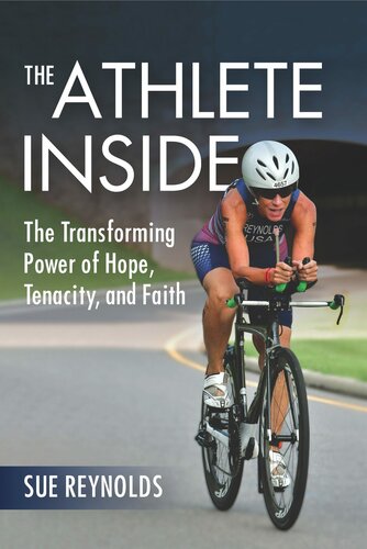The Athlete Inside The Transforming Power Of Hope Tenacity And Faith Sue Reynolds