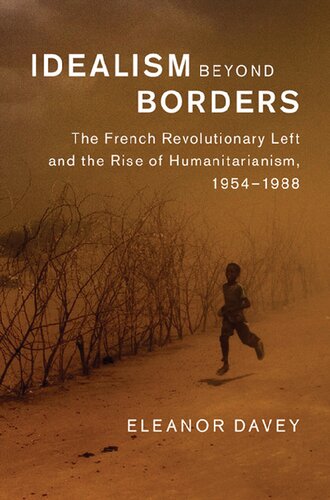 Idealism Beyond Borders The French Revolutionary Left And The Rise Of Humanitarianism 19541988 Eleanor Davey