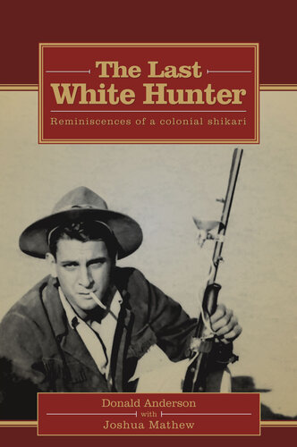 The Last White Hunter Reminiscences Of A Colonial Shikari Donal Anderson Joshua Mathew