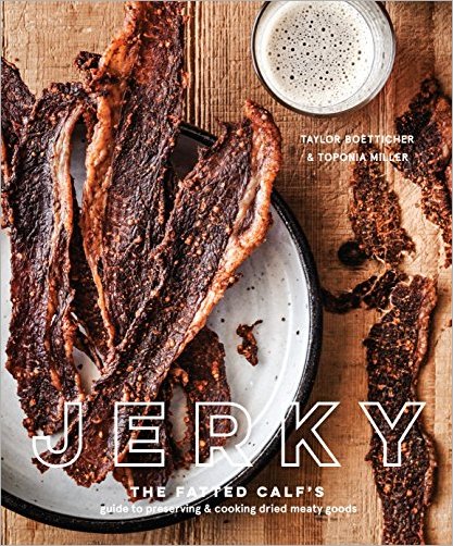 Jerky The Fatted Calfs Guide To Preserving And Cooking Dried Meaty Goods Taylor Boetticher Toponia Miller