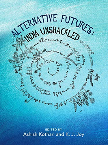 Alternative Futures India Unshackled Ashish Kothari