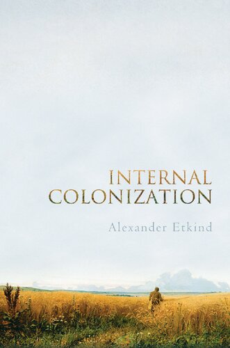 Internal Colonization Russias Imperial Experience 2011 Alexander Etkind