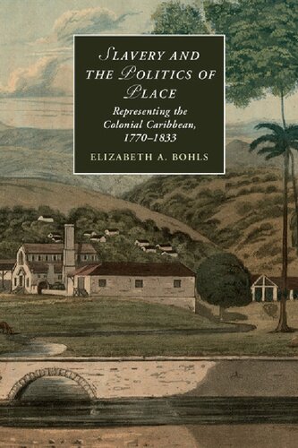 Slavery And The Politics Of Place Representing The Colonial Caribbean 17701833 Elizabeth A Bohls