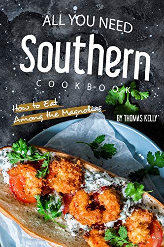 All You Need Southern Cookbook How To Eat Among The Magnolias Thomas Kelly