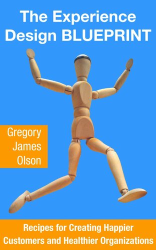 The Experience Design Blueprint Recipes For Creating Happier Customers And Healthier Organizations Gregory Olson