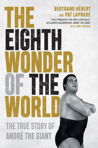 The Eighth Wonder Of The World The True Story Of Andr The Giant Bertrand Hbert