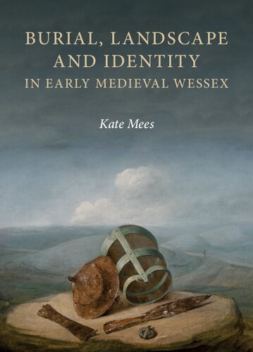 Burial Landscape And Identity In Early Medieval Wessex Kate Mees