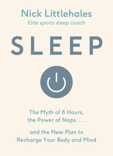 Sleep The Myth Of 8 Hours The Power Of Naps And The New Plan To Recharge Your Body And Mind By Nick Littlehales Nick Littlehales
