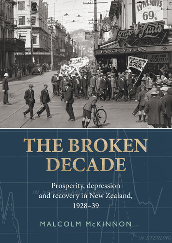 The Broken Decade Prosperity Depression And Recovery In New Zealand 192839 Malcolm Mckinnon