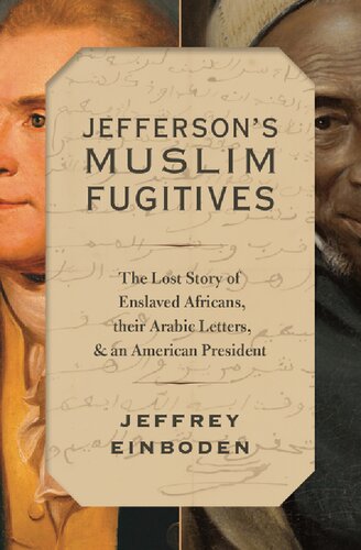 Jeffersons Muslim Fugitives The Lost Story Of Enslaved Africans Their Arabic Letters And An American President Jeffrey Einboden