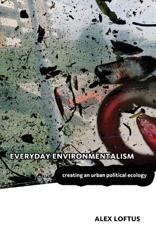 Everyday Environmentalism Creating An Urban Political Ecology Alex Loftus