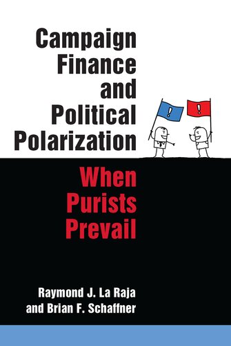 Campaign Finance And Political Polarization When Purists Prevail Raymond J La Raja