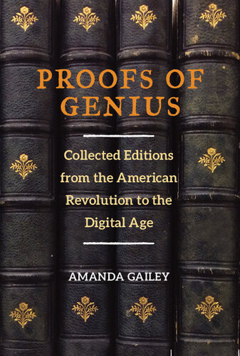 Proofs Of Genius Collected Editions From The American Revolution To The Digital Age Amanda Gailey