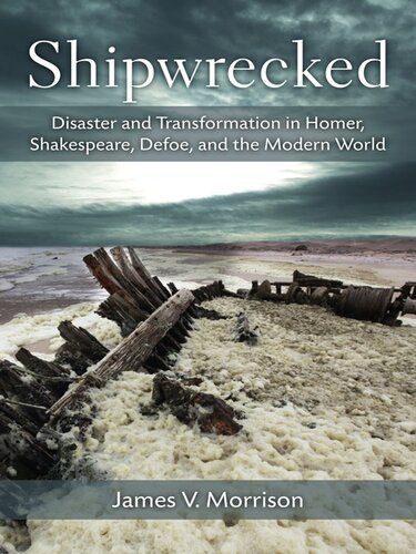Shipwrecked Disaster And Transformation In Homer Shakespeare Defoe And The Modern World James V Morrison