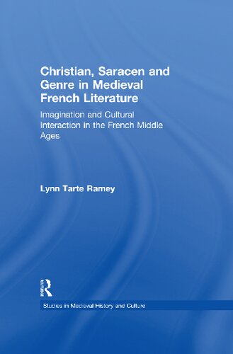 Christian Saracen And Genre In Medieval French Literature Imagination And Cultural Interaction In The French Middle Ages 1st Edition Lynn Tarte Ramey