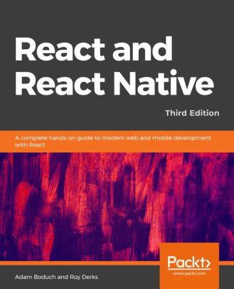React And React Native Third Edition A Complete Handson Guide To Modern Web And Mobile Development With React 3rd Edition Adam Boduch