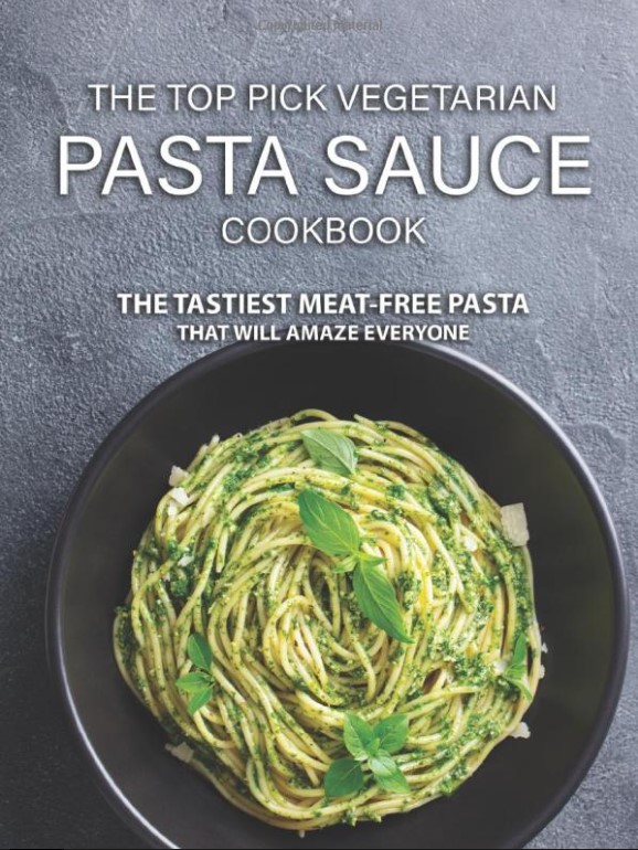 The Top Pick Vegetarian Pasta Sauce Cookbook The Tastiest Meatfree Pasta That Will Amaze Everyone Valeria Ray