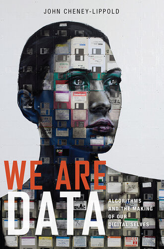 We Are Data Algorithms And The Making Of Our Digital Selves John Cheneylippold
