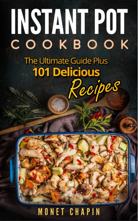 Instant Pot Cookbook The Ultimate Guide Plus 101 Delicious Recipes Monet Chapin