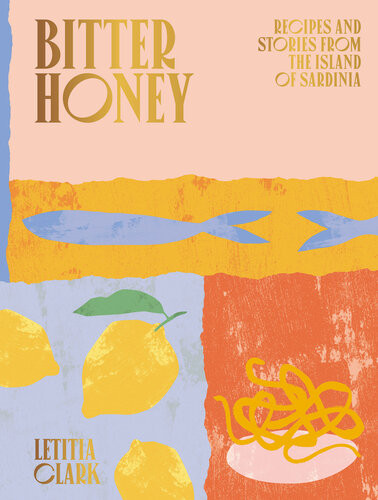 Bitter Honey Recipes And Stories From Sardinia 1st Edition Letitia Clark