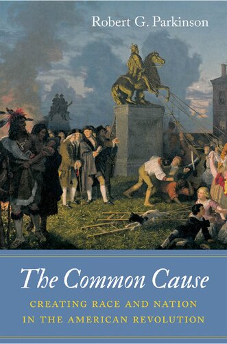 The Common Cause Creating Race And Nation In The American Revolution Robert G Parkinson