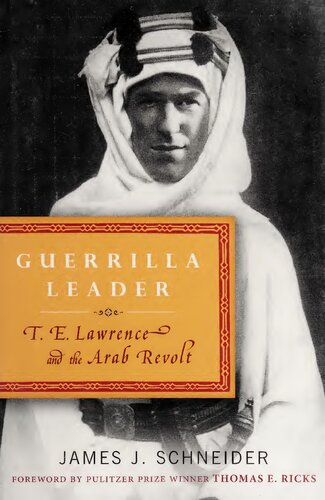 Guerrilla Leader T E Lawrence And The Arab Revolt 1st Edition James J Schneider