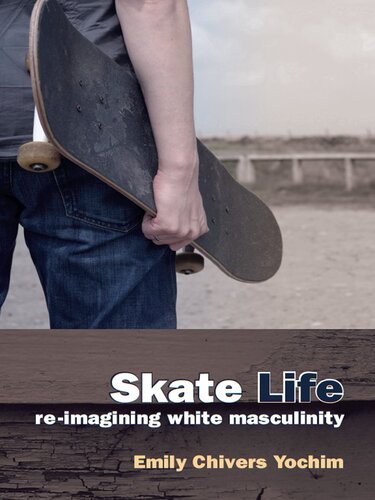 Skate Life Reimagining White Masculinity Emily Chivers Yochim