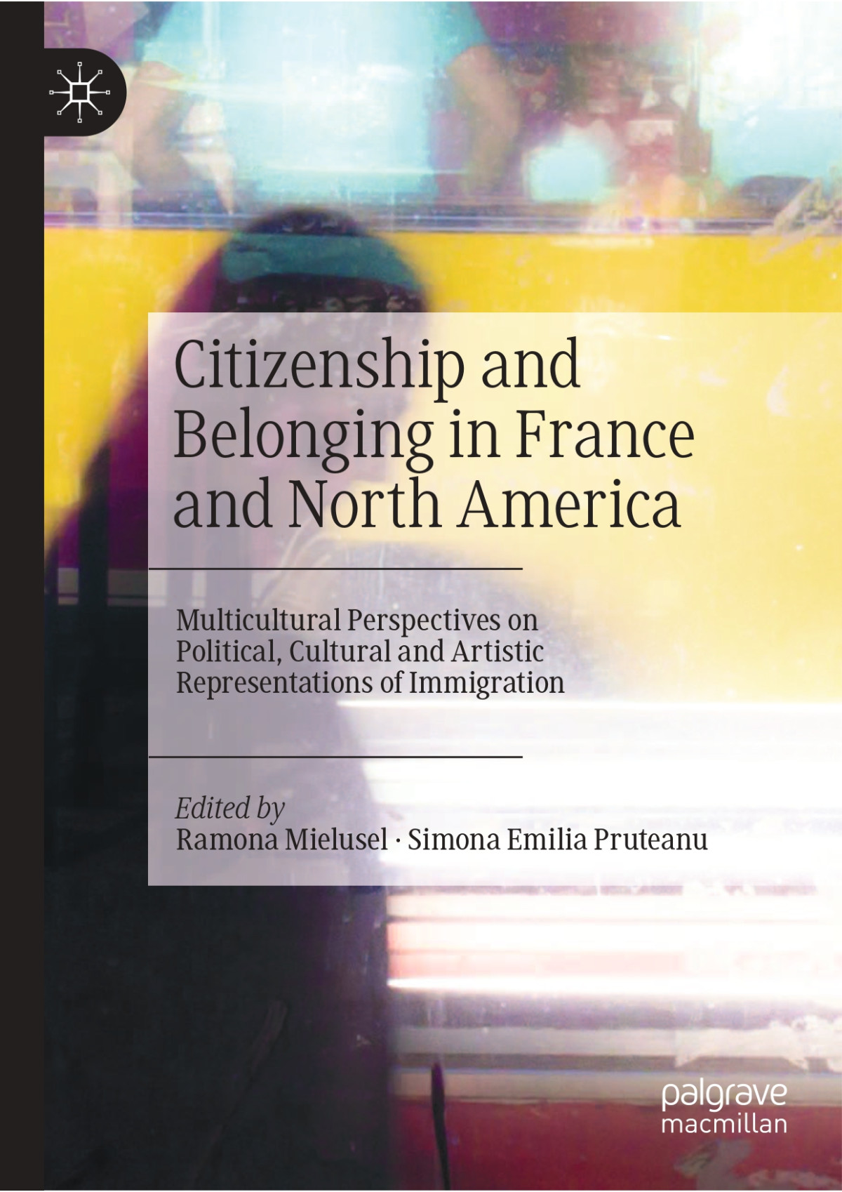 Citizenship And Belonging In France And North America Multicultural Perspectives On Political Cultural And Artistic Representations Of Immigration Ramona Mielusel Simona Emilia Pruteanu Eds