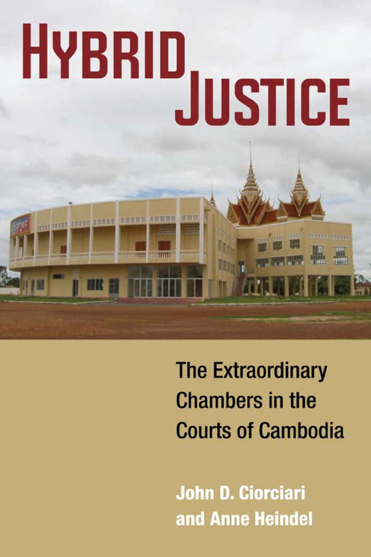 Hybrid Justice The Extraordinary Chambers In The Courts Of Cambodia John D Ciorciari Anne Heindel