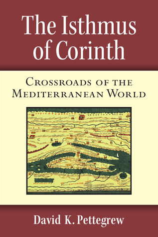 The Isthmus Of Corinth Crossroads Of The Mediterranean World David Pettegrew