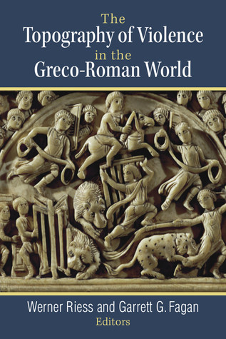 The Topography Of Violence In The Grecoroman World Werner Riess Garrett G Fagan