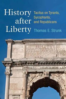 History After Liberty Tacitus On Tyrants Sycophants And Republicans Thomas Strunk