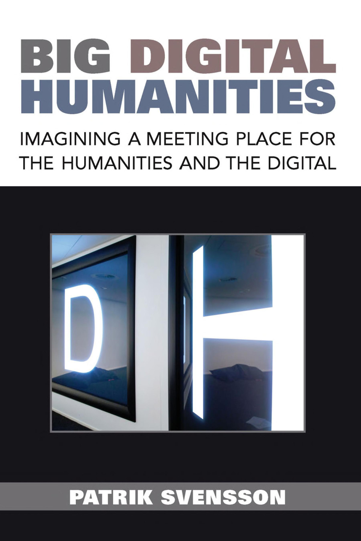 Big Digital Humanities Imagining A Meeting Place For The Humanities And The Digital Patrik Svensson