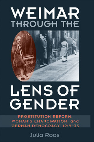 Weimar Through The Lens Of Gender Prostitution Reform Womans Emancipation And German Democracy 191933 Julia Roos