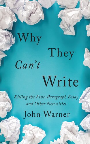 Why They Cant Write Killing The Fiveparagraph Essay And Other Necessities John Warner