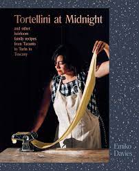 Tortellini At Midnight And Other Heirloom Family Recipes From Taranto To Turin To Tuscany Emiko Davies