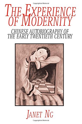 The Experience Of Modernity Chinese Autobiography Of The Early Twentieth Century New Janet Ng