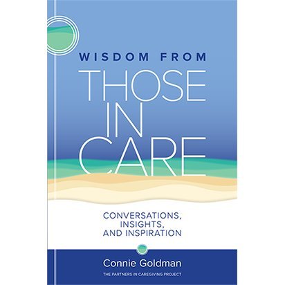 Wisdom From Those In Care Connie Goldman