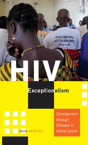 Hiv Exceptionalism Development Through Disease In Sierra Leone 1st Edition Adia Benton