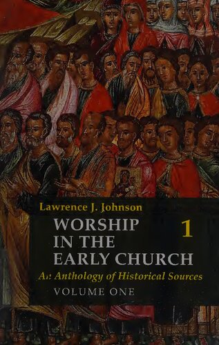 Worship In The Early Church An Anthology Of Historical Sources Volume One Vol 1 Lawrence J Johnson