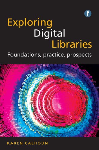 Exploring Digital Libraries Foundations Practice Prospects New Ed Karen Calhoun