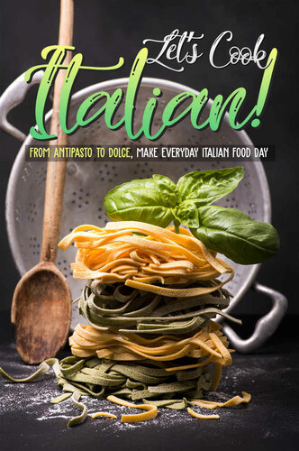 Lets Cook Italian From Antipasto To Dolce Make Everyday Italian Food Day 1st Edition Christina Tosch