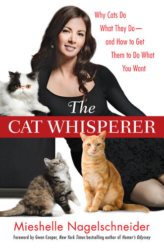 The Cat Whisperer Why Cats Do What They Doand How To Get Them To Do What You Want Mieshelle Nagelschneider